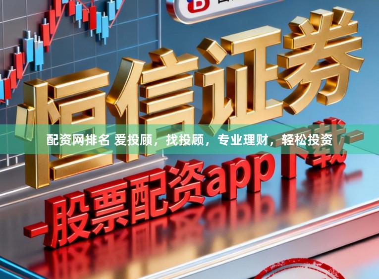 配资网排名 爱投顾,找投顾,专业理财,轻松投资
